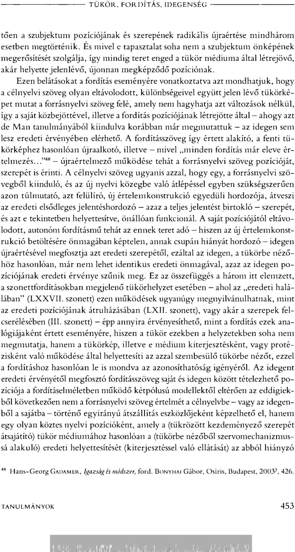 Ezen belátásokat a fordítás eseményére vonatkoztatva azt mondhatjuk, hogy a célnyelvi szöveg olyan eltávolodott, különbségeivel együtt jelen lévő tükörképet mutat a forrásnyelvi szöveg felé, amely