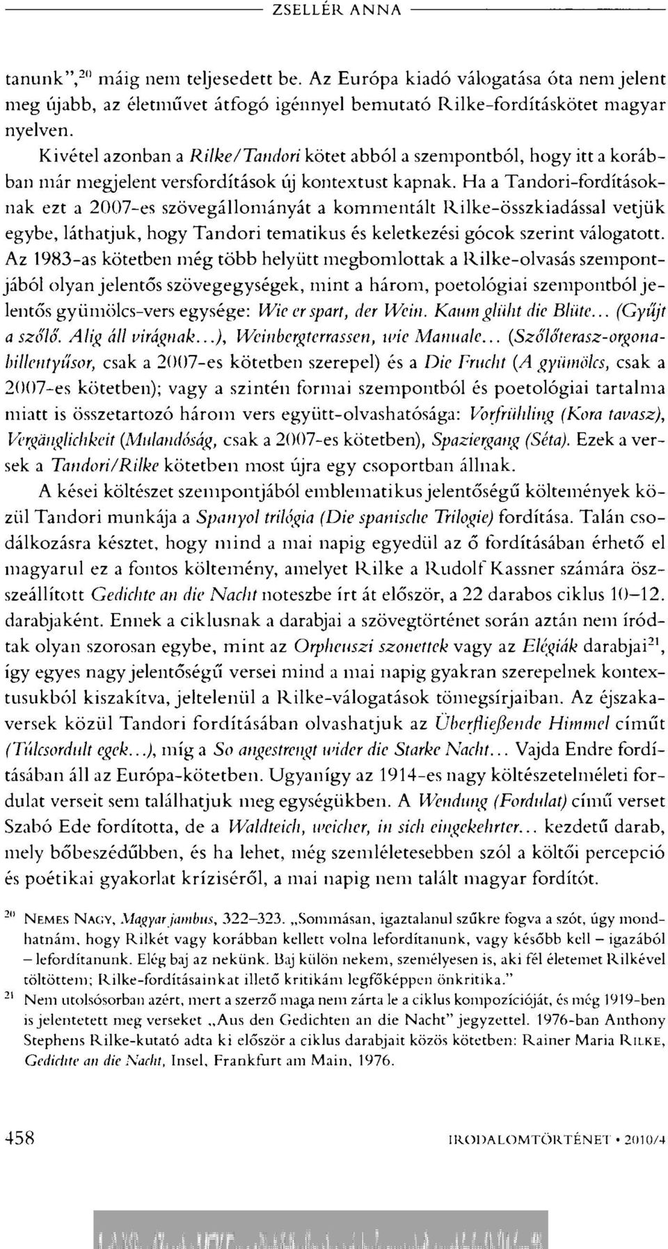 Ha a Tandori-fordításoknak ezt a 2007-es szövegállományát a kommentált Rilke-összkiadással vetjük egybe, láthatjuk, hogy Tandori tematikus és keletkezési gócok szerint válogatott.
