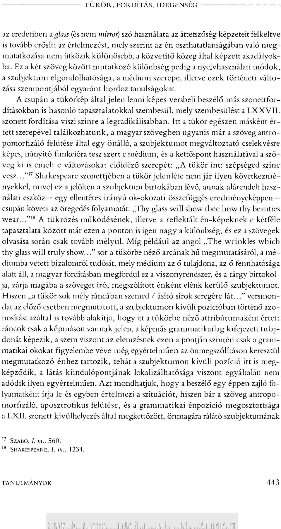 Ez a két szöveg között mutatkozó különbség pedig a nyelvhasználati módok, a szubjektum elgondolhatósága, a médium szerepe, illetve ezek történeti változása szempontjából egyaránt hordoz tanulságokat.