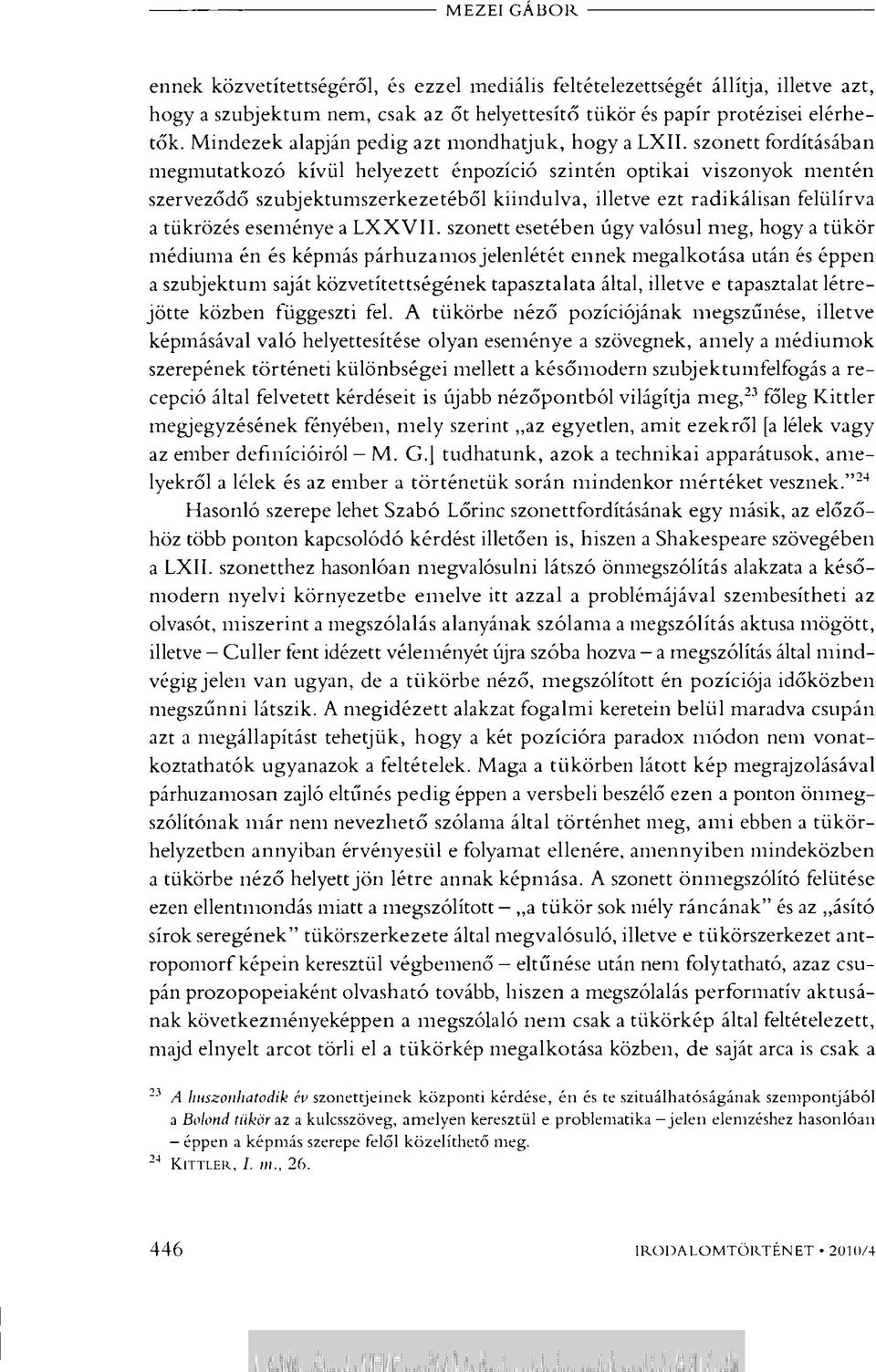 szonett fordításában megmutatkozó kívül helyezett énpozíció szintén optikai viszonyok mentén szerveződő szubjektumszerkezetéből kiindulva, illetve ezt radikálisan felülírva a tükrözés eseménye a