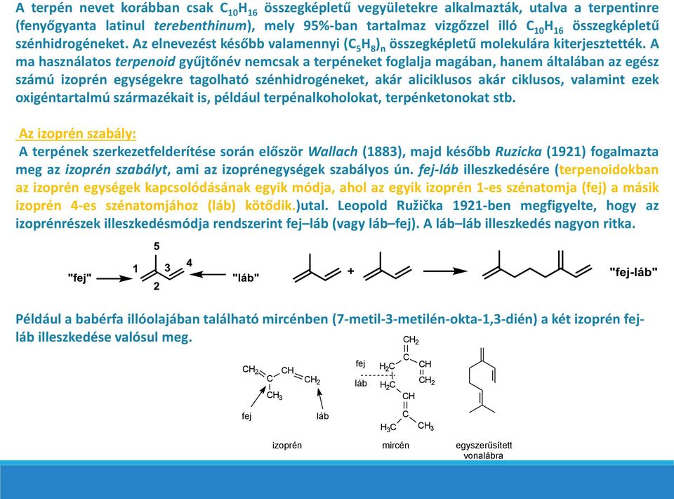 A ma használatos terpenoid gyűjtőnév nemcsak a terpéneket foglalja magában, hanem általában az egész számú izoprén egységekre tagolható szénhidrogéneket, akár aliciklusos akár ciklusos, valamint ezek