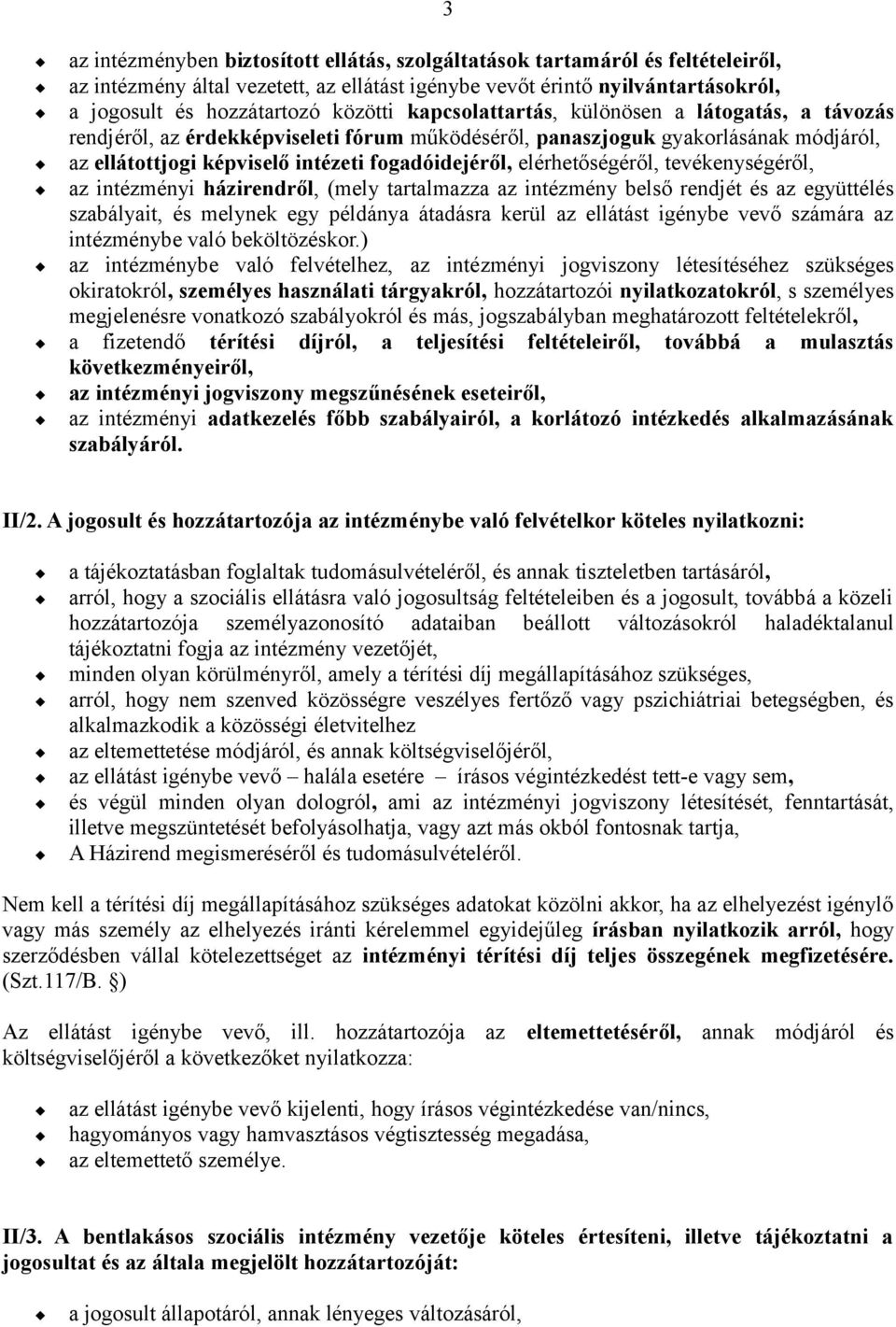 elérhetőségéről, tevékenységéről, az intézményi házirendről, (mely tartalmazza az intézmény belső rendjét és az együttélés szabályait, és melynek egy példánya átadásra kerül az ellátást igénybe vevő