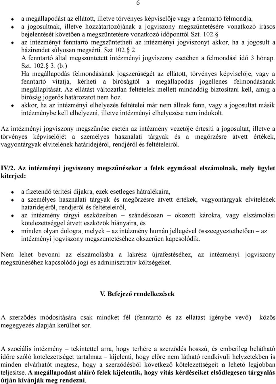 A fenntartó által megszüntetett intézményi jogviszony esetében a felmondási idő 3 hónap. Szt. 102. 3. (b.