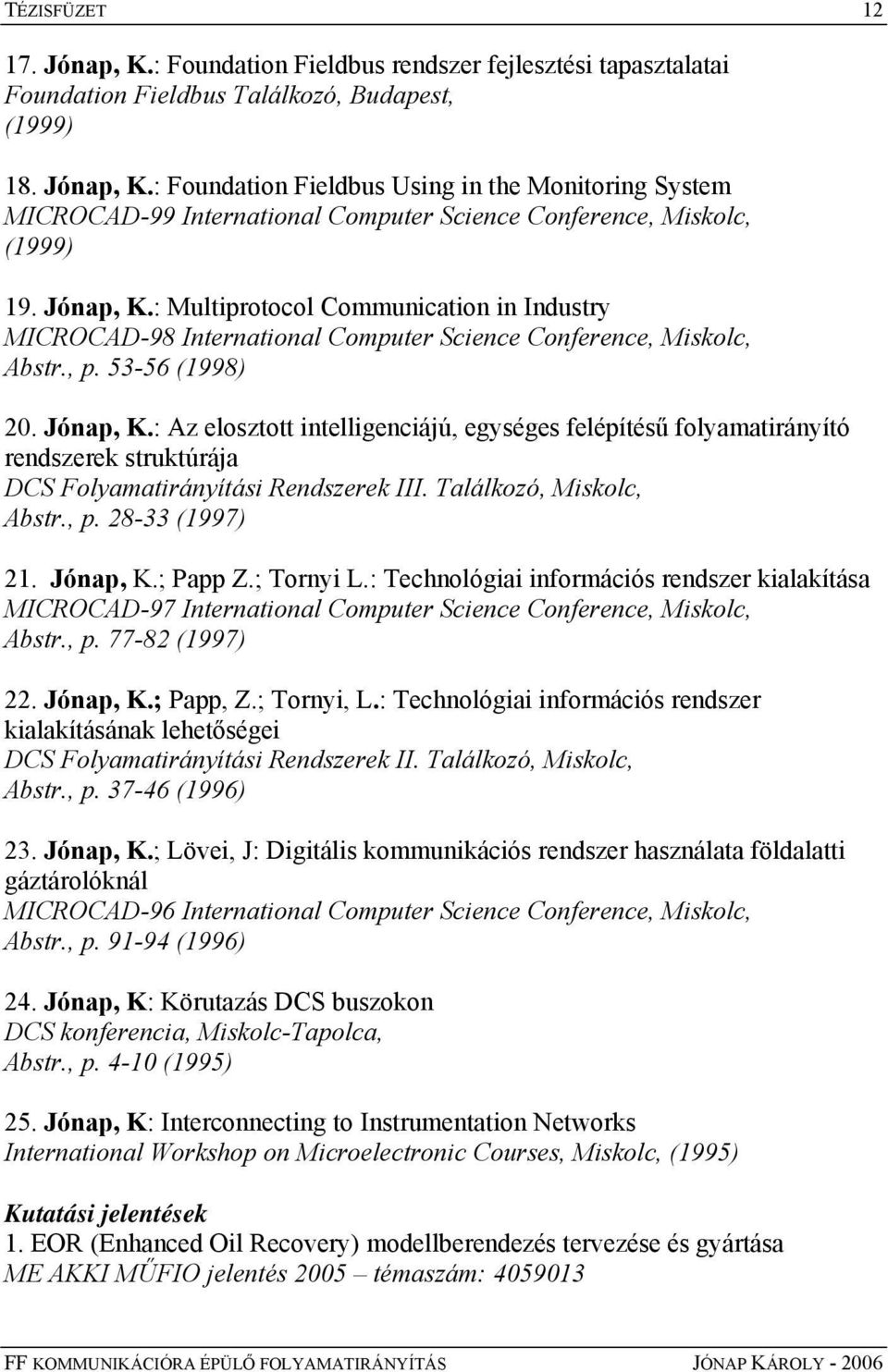 : Az elosztott intelligenciájú, egységes felépítésű folyamatirányító rendszerek struktúrája DCS Folyamatirányítási Rendszerek III. Találkozó, Miskolc, Abstr., p. 28-33 (1997) 21. Jónap, K.; Papp Z.