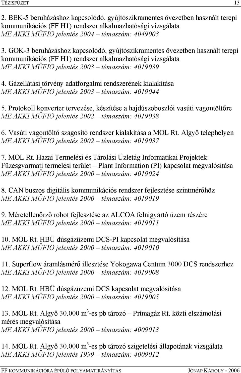 Gázellátási törvény adatforgalmi rendszerének kialakítása ME AKKI MŰFIO jelentés 2003 témaszám: 4019044 5.