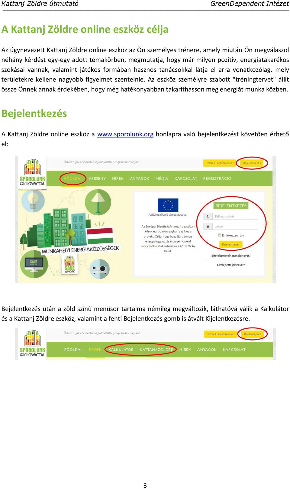 Az eszköz személyre szabott "tréningtervet" állít össze Önnek annak érdekében, hogy még hatékonyabban takaríthasson meg energiát munka közben. Bejelentkezés A Kattanj Zöldre online eszköz a www.