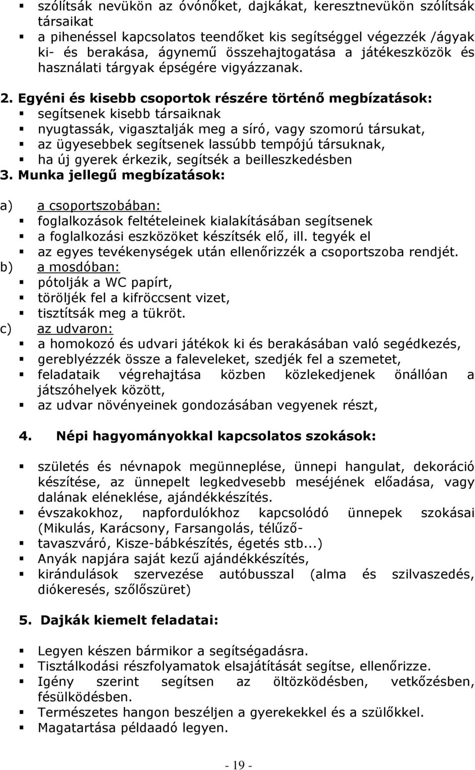 Egyéni és kisebb csoportok részére történő megbízatások: segítsenek kisebb társaiknak nyugtassák, vigasztalják meg a síró, vagy szomorú társukat, az ügyesebbek segítsenek lassúbb tempójú társuknak,