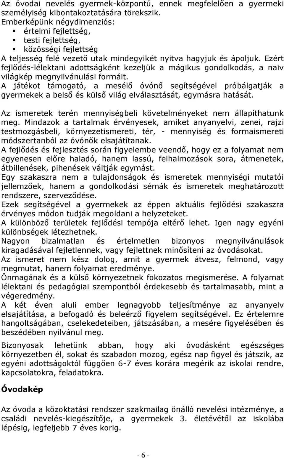 Ezért fejlődés-lélektani adottságként kezeljük a mágikus gondolkodás, a naiv világkép megnyilvánulási formáit.