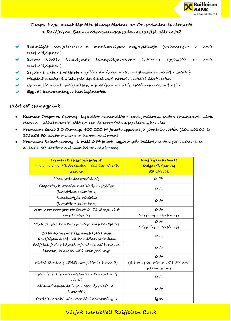 (állandó és csoportos megbízásainak áthozatala) Meglévő bankszámlahitele átvállalható pozitív hitelbírálat esetén Csomagját munkahelyváltás, nyugdíjba vonulás esetén is megtarthatja Egyedi