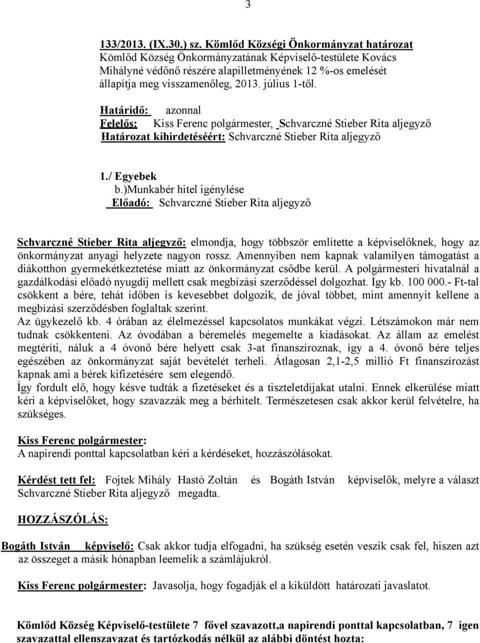 július 1-től. 1./ Egyebek b.)munkabér hitel igénylése Schvarczné Stieber Rita aljegyző: elmondja, hogy többször említette a képviselőknek, hogy az önkormányzat anyagi helyzete nagyon rossz.