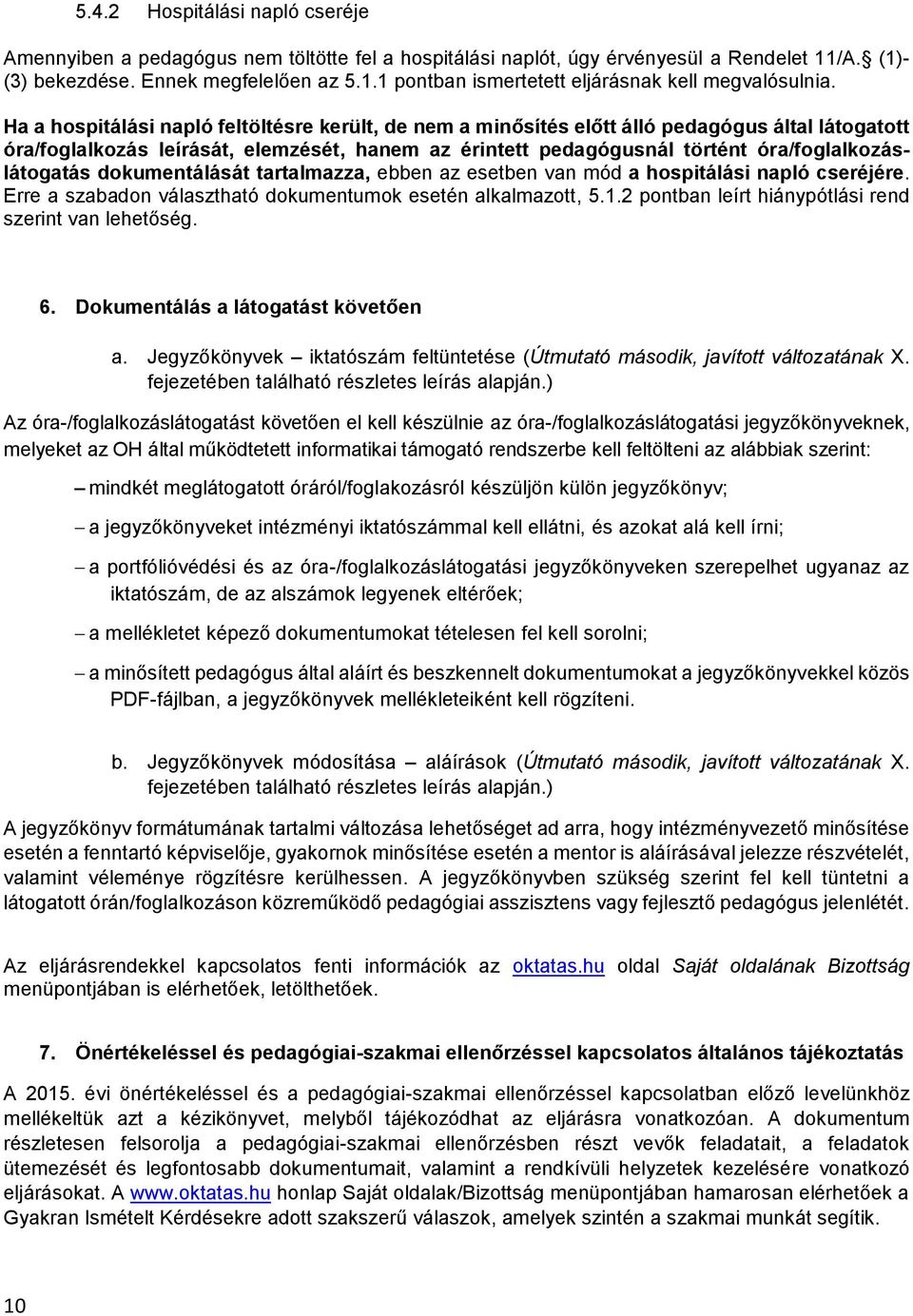 dkumentálását tartalmazza, ebben az esetben van mód a hspitálási napló cseréjére. Erre a szabadn választható dkumentumk esetén alkalmaztt, 5.1.2 pntban leírt hiánypótlási rend szerint van lehetőség.