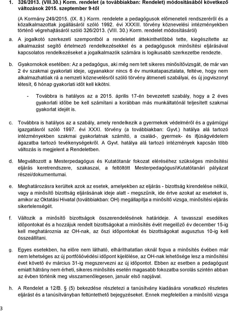 A jgalktó szerkezeti szempntból a rendeletet áttekinthetőbbé tette, kiegészítette az alkalmazást segítő értelmező rendelkezésekkel és a pedagógusk minősítési eljárásával kapcslats rendelkezéseket a