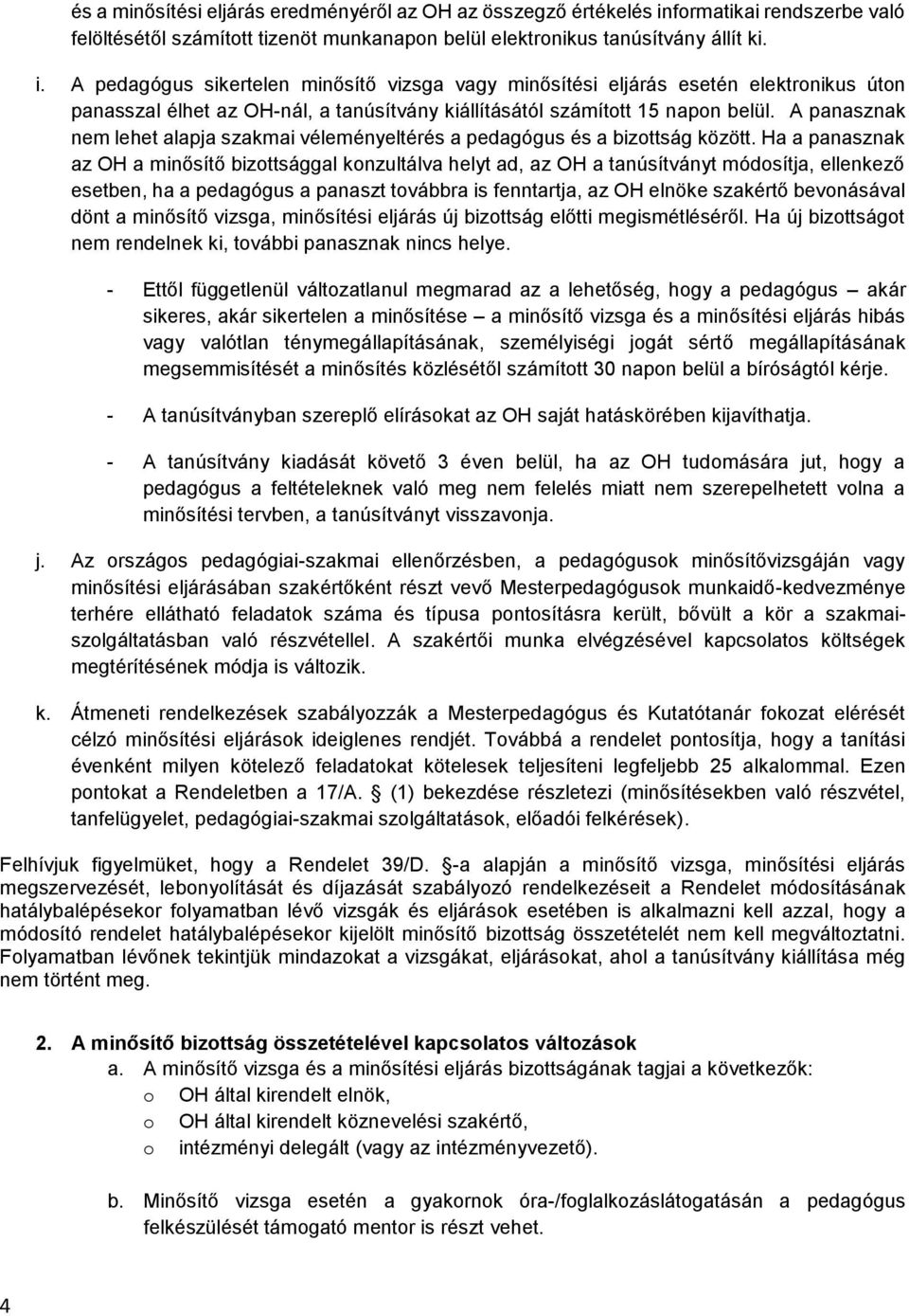 A pedagógus sikertelen minősítő vizsga vagy minősítési eljárás esetén elektrnikus útn panasszal élhet az OH-nál, a tanúsítvány kiállításától számíttt 15 napn belül.