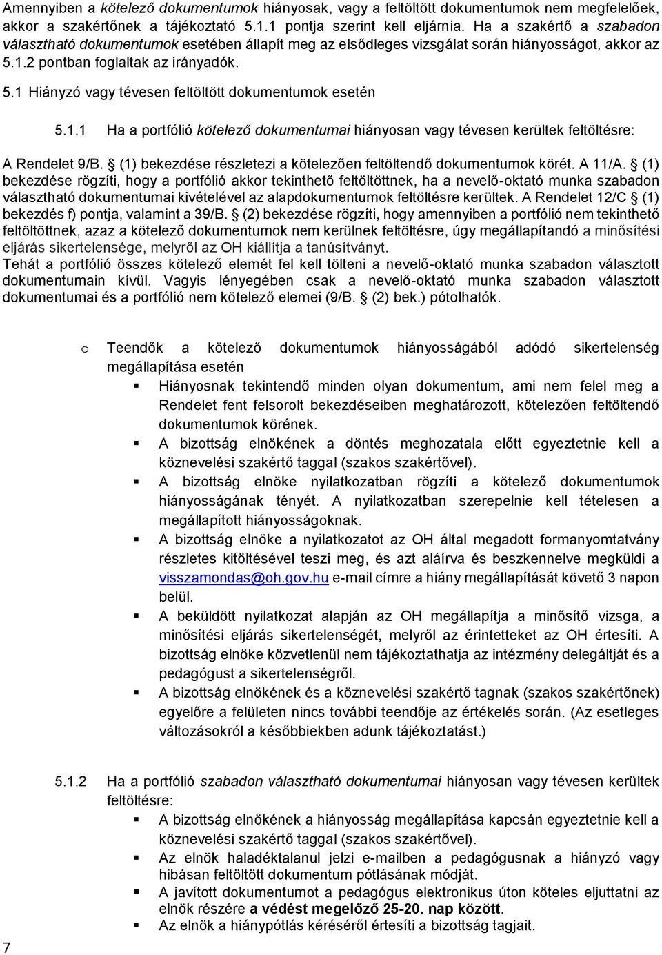 1.1 Ha a prtfólió kötelező dkumentumai hiánysan vagy tévesen kerültek feltöltésre: A Rendelet 9/B. (1) bekezdése részletezi a kötelezően feltöltendő dkumentumk körét. A 11/A.