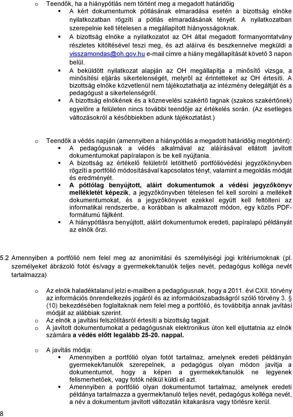 A bizttság elnöke a nyilatkzatt az OH által megadtt frmanymtatvány részletes kitöltésével teszi meg, és azt aláírva és beszkennelve megküldi a visszamndas@h.gv.