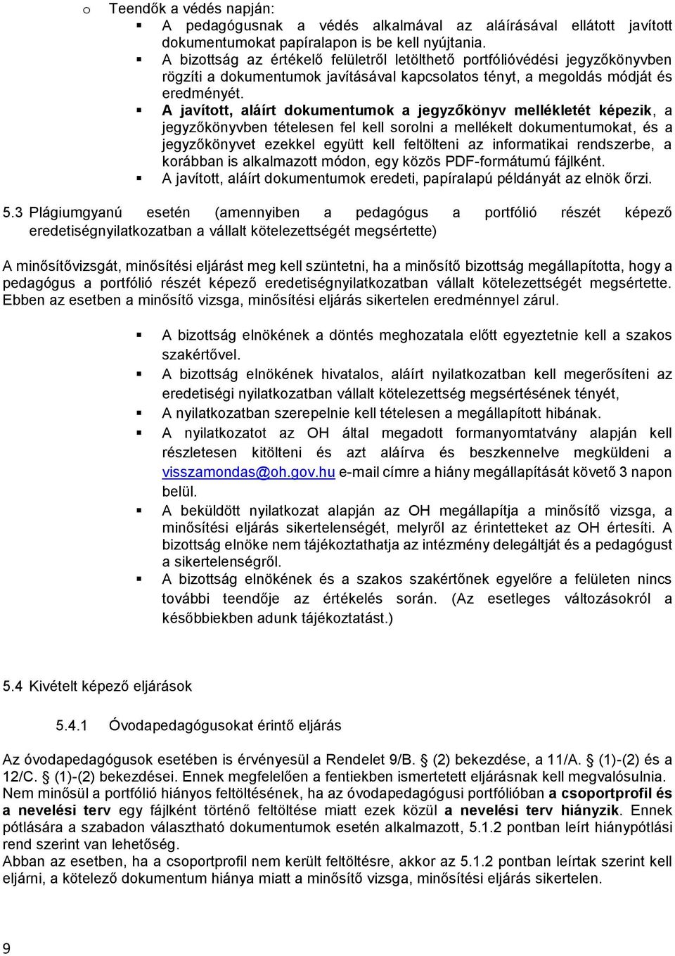 A javíttt, aláírt dkumentumk a jegyzőkönyv mellékletét képezik, a jegyzőkönyvben tételesen fel kell srlni a mellékelt dkumentumkat, és a jegyzőkönyvet ezekkel együtt kell feltölteni az infrmatikai