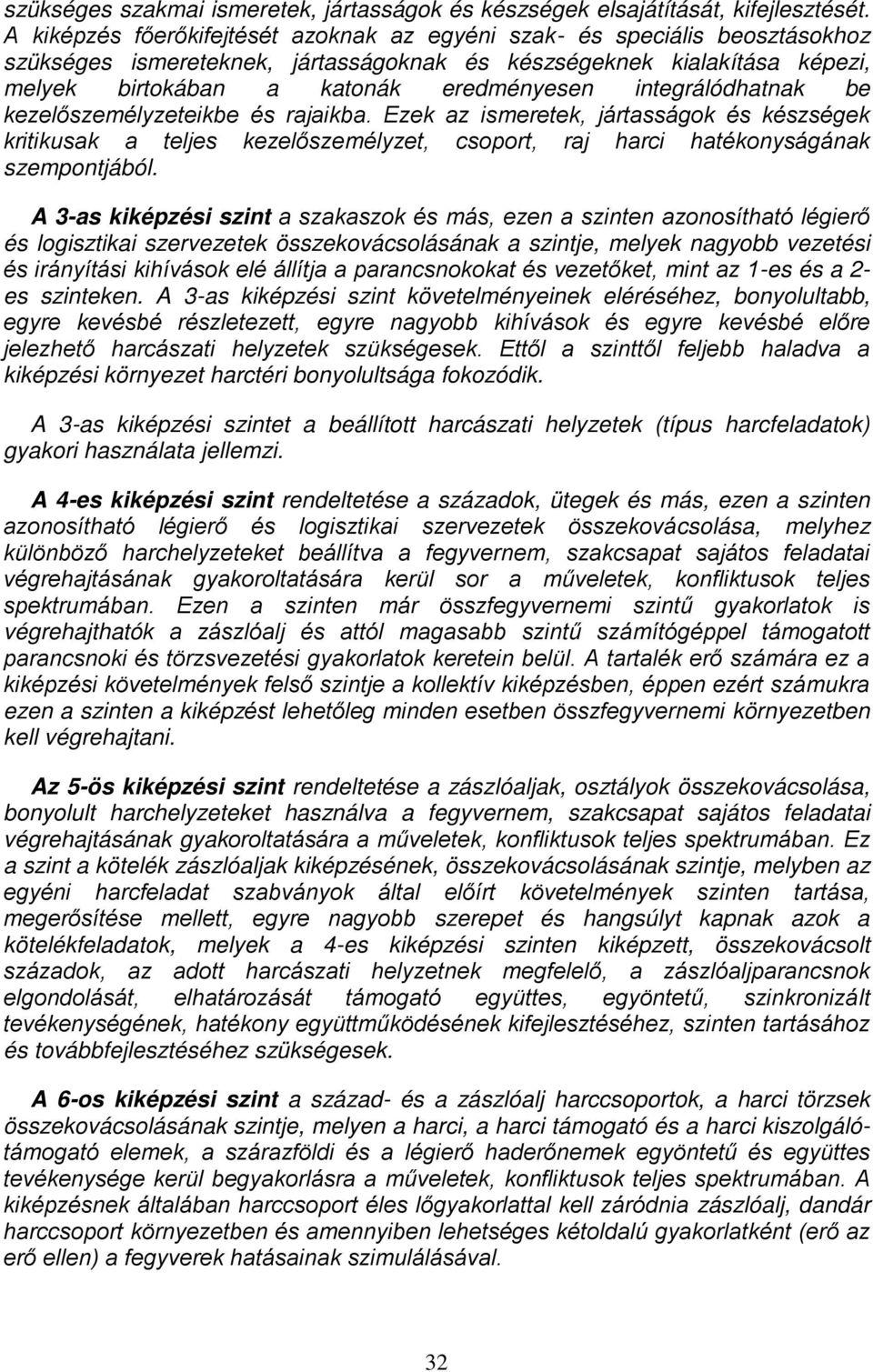 integrálódhatnak be kezelőszemélyzeteikbe és rajaikba. Ezek az ismeretek, jártasságok és készségek kritikusak a teljes kezelőszemélyzet, csoport, raj harci hatékonyságának szempontjából.