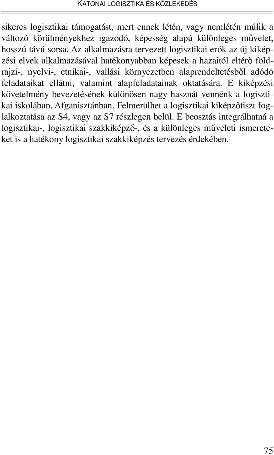 feladataikat ellátni, valamint alapfeladatainak oktatására. E kiképzési követelmény bevezetésének különösen nagy hasznát vennénk a logisztikai iskolában, Afganisztánban.