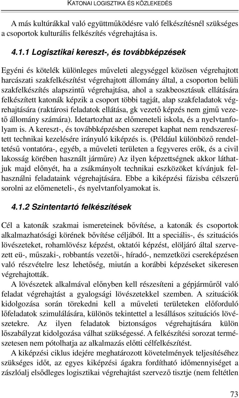 szakfelkészítés alapszintő végrehajtása, ahol a szakbeosztásuk ellátására felkészített katonák képzik a csoport többi tagját, alap szakfeladatok végrehajtására (raktárosi feladatok ellátása, gk