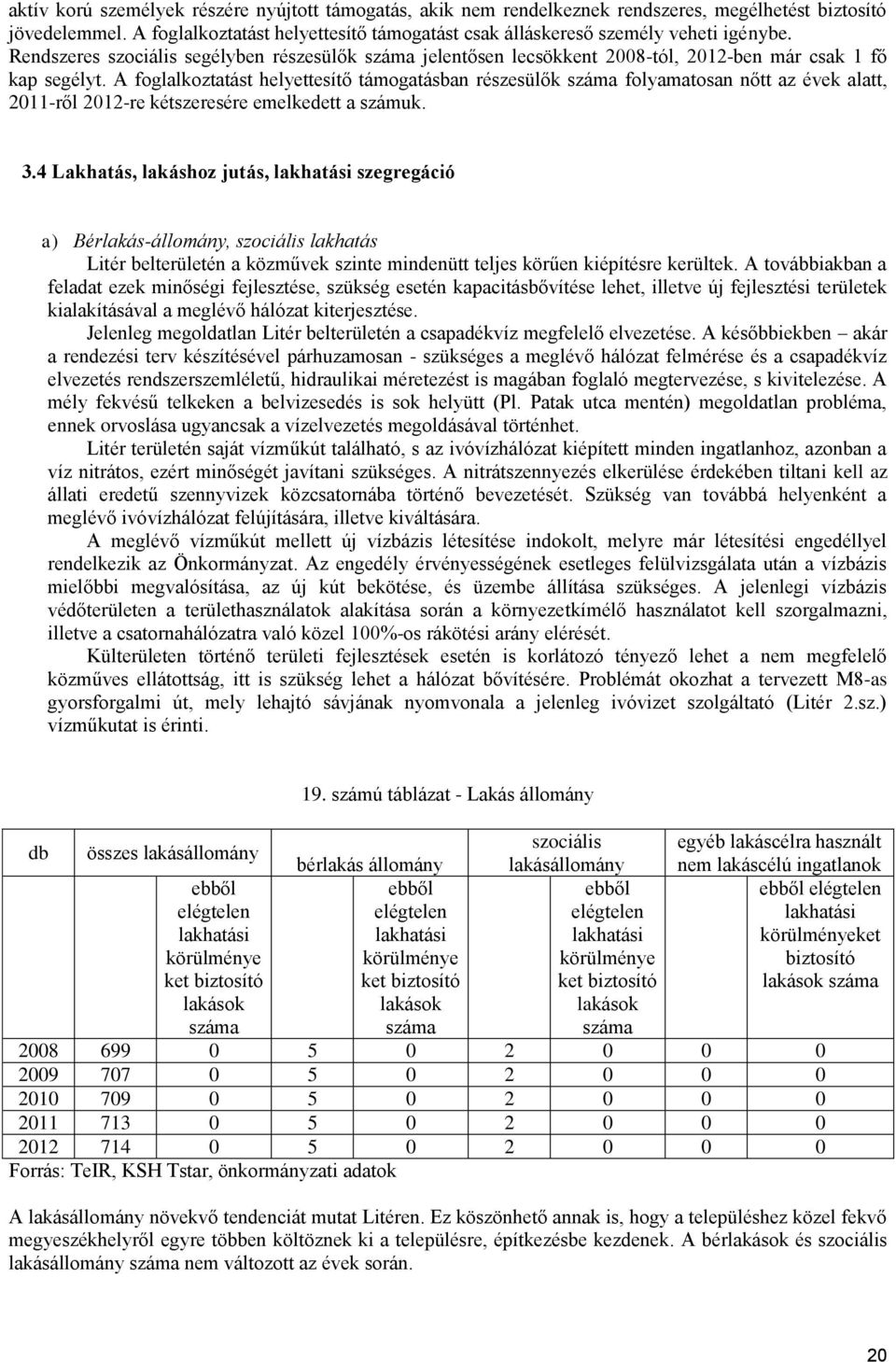 A foglalkoztatást helyettesítő támogatásban részesülők folyamatosan nőtt az évek alatt, 2011-ről 2012-re kétszeresére emelkedett a számuk. 3.