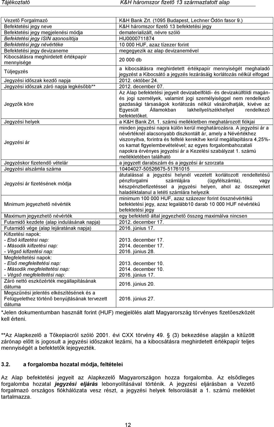 névértéke 10 000 HUF, azaz tízezer forint Befektetési jegy devizaneme megegyezik az alap devizanemével Kibocsátásra meghirdetett értékpapír mennyisége 20 000 db Túljegyzés a kibocsátásra meghirdetett