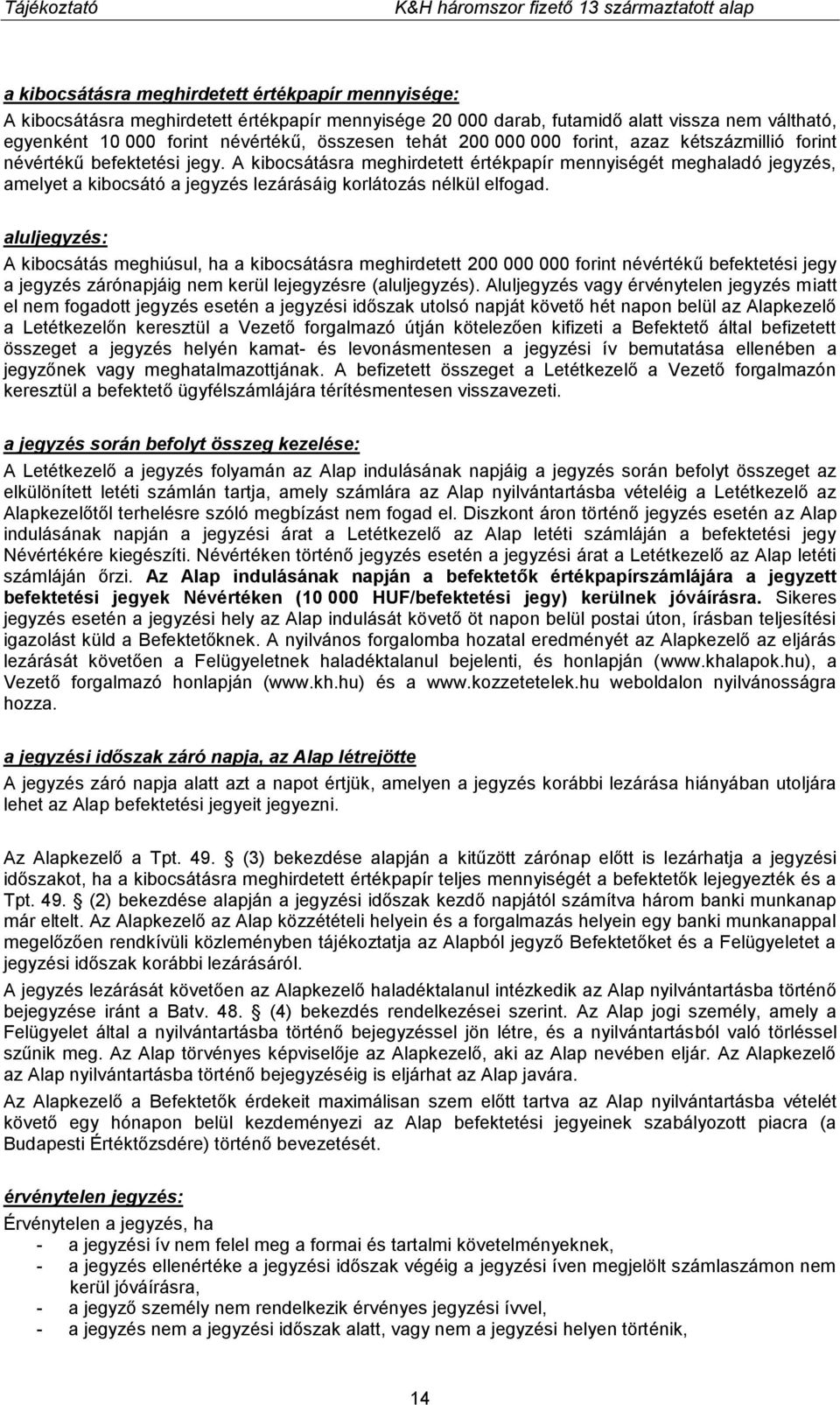 A kibocsátásra meghirdetett értékpapír mennyiségét meghaladó jegyzés, amelyet a kibocsátó a jegyzés lezárásáig korlátozás nélkül elfogad.