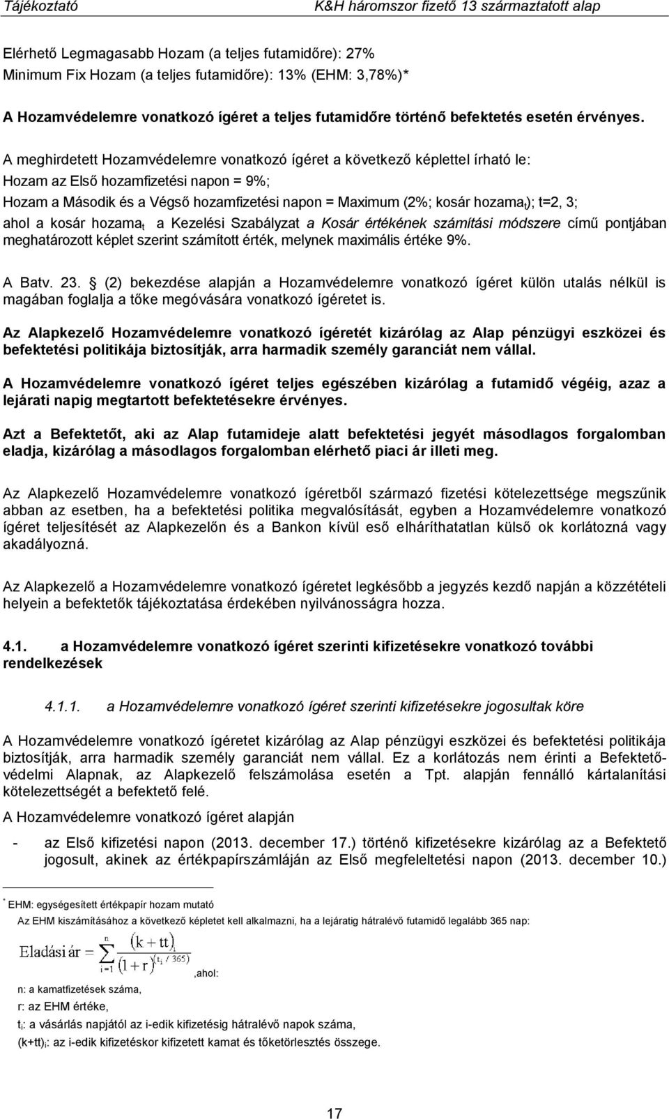 A meghirdetett Hozamvédelemre vonatkozó ígéret a következő képlettel írható le: Hozam az Első hozamfizetési napon = 9%; Hozam a Második és a Végső hozamfizetési napon = Maximum (2%; kosár hozama t );