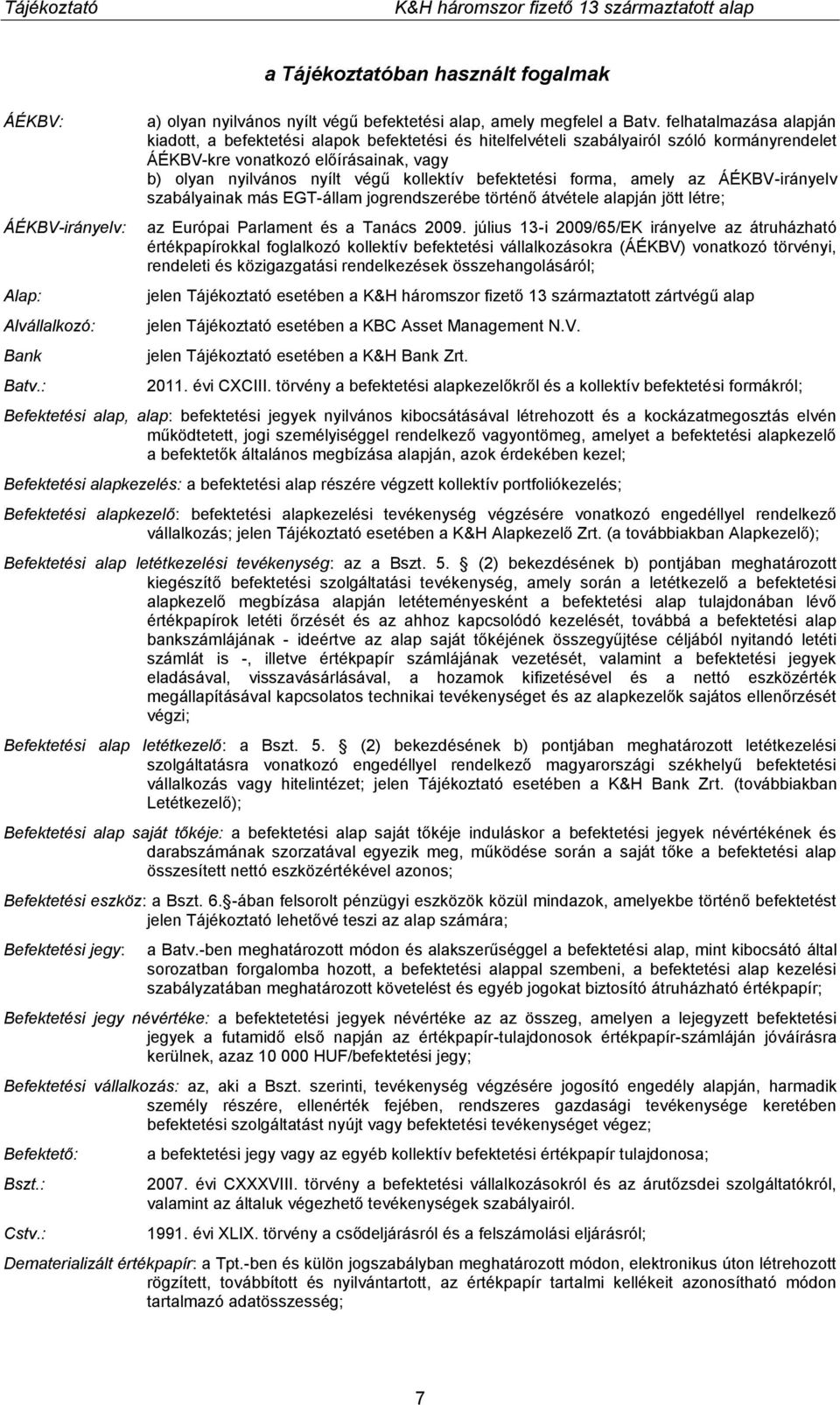 befektetési forma, amely az ÁÉKBV-irányelv szabályainak más EGT-állam jogrendszerébe történő átvétele alapján jött létre; az Európai Parlament és a Tanács 2009.