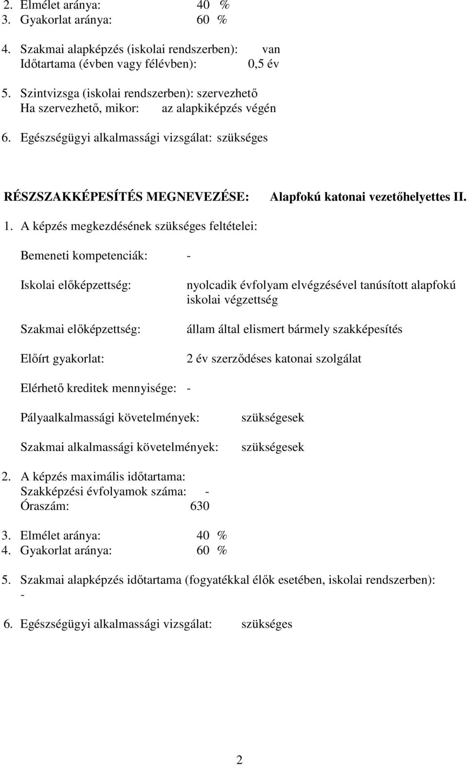 Egészségügyi alkalmassági vizsgálat: szükséges RÉSZSZAKKÉPESÍTÉS MEGNEVEZÉSE: Alapfokú katonai vezetőhelyettes II. 1.