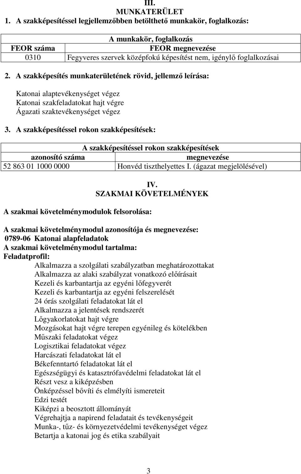 A szakképesítés munkaterületének rövid, jellemző leírása: Katonai alaptevékenységet végez Katonai szakfeladatokat hajt végre Ágazati szaktevékenységet végez 3.