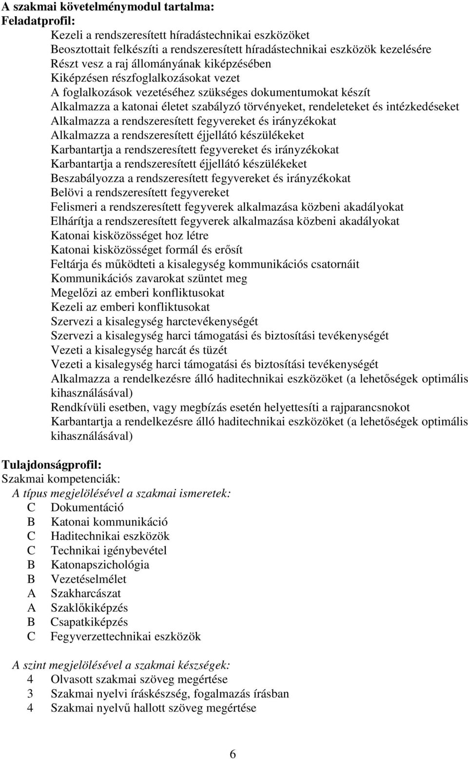 intézkedéseket Alkalmazza a rendszeresített fegyvereket és irányzékokat Alkalmazza a rendszeresített éjjellátó készülékeket Karbantartja a rendszeresített fegyvereket és irányzékokat Karbantartja a