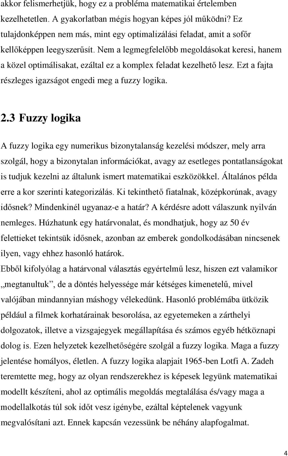 Nem a legmegfelelőbb megoldásokat keresi, hanem a közel optimálisakat, ezáltal ez a komplex feladat kezelhető lesz. Ezt a fajta részleges igazságot engedi meg a fuzzy logika. 2.