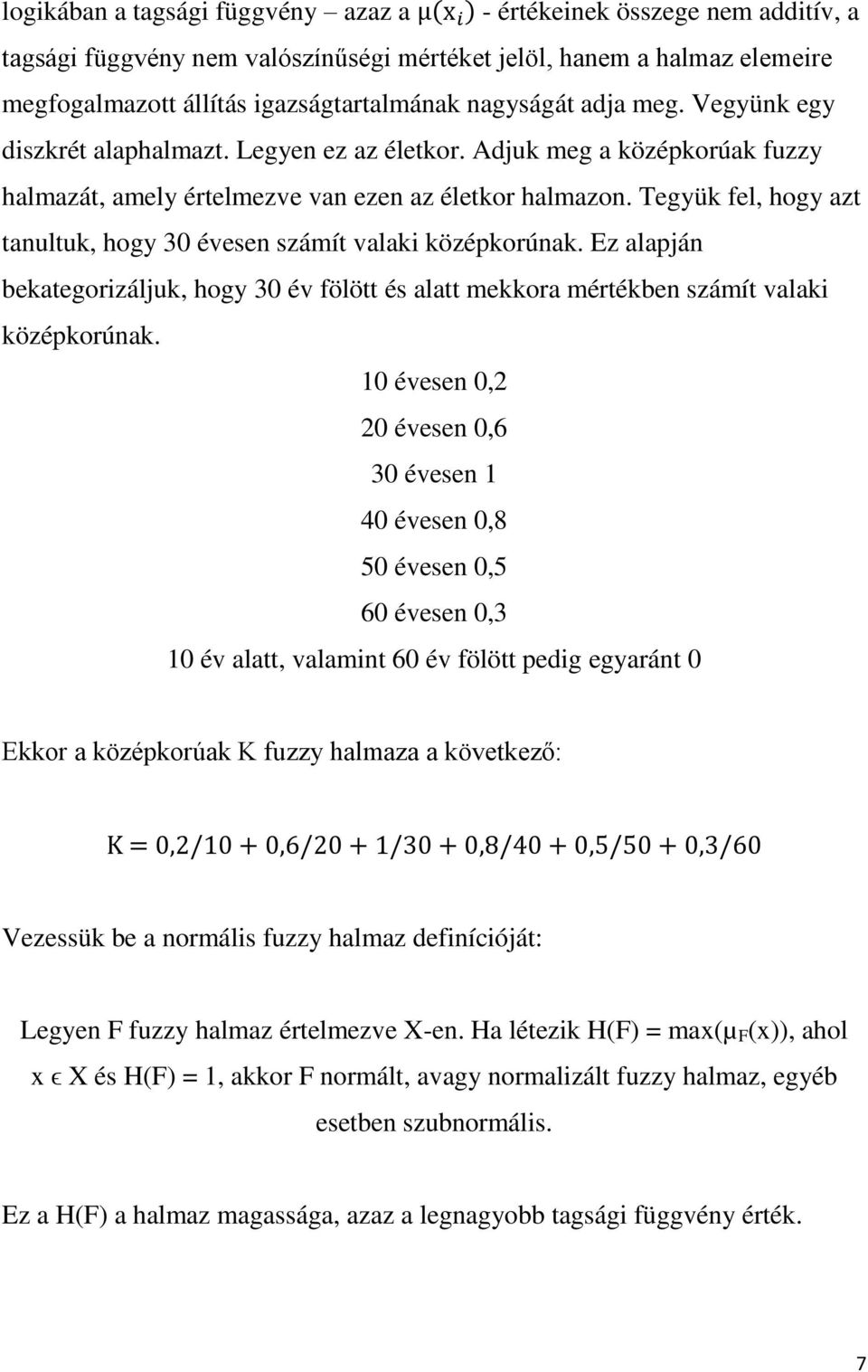 Tegyük fel, hogy azt tanultuk, hogy 30 évesen számít valaki középkorúnak. Ez alapján bekategorizáljuk, hogy 30 év fölött és alatt mekkora mértékben számít valaki középkorúnak.