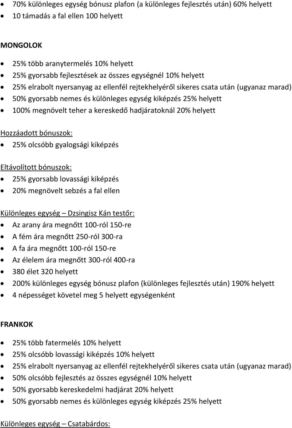 kereskedő hadjáratoknál 20% helyett 25% olcsóbb gyalogsági kiképzés 25% gyorsabb lovassági kiképzés 20% megnövelt sebzés a fal ellen Különleges egység Dzsingisz Kán testőr: Az arany ára megnőtt