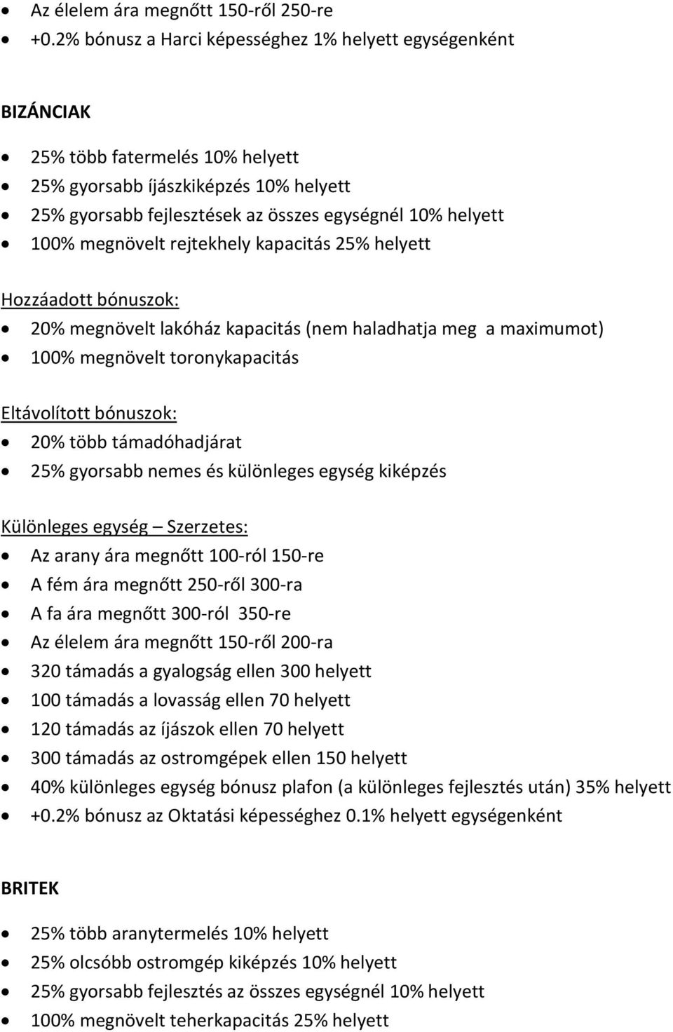 megnövelt rejtekhely kapacitás 25% helyett 20% megnövelt lakóház kapacitás (nem haladhatja meg a maximumot) 100% megnövelt toronykapacitás 20% több támadóhadjárat 25% gyorsabb nemes és különleges