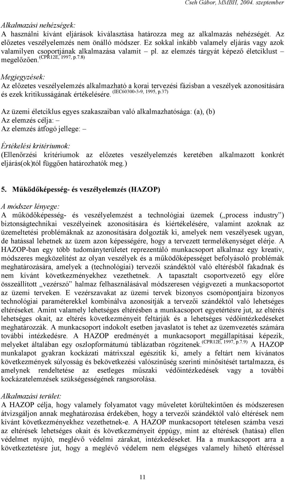 Megjegyzések: Az előzetes veszélyelemzés alkalmazható a korai tervezési fázisban a veszélyek azonosítására (IEC60300-3-9, 1995, p.37) és ezek kritikusságának értékelésére.