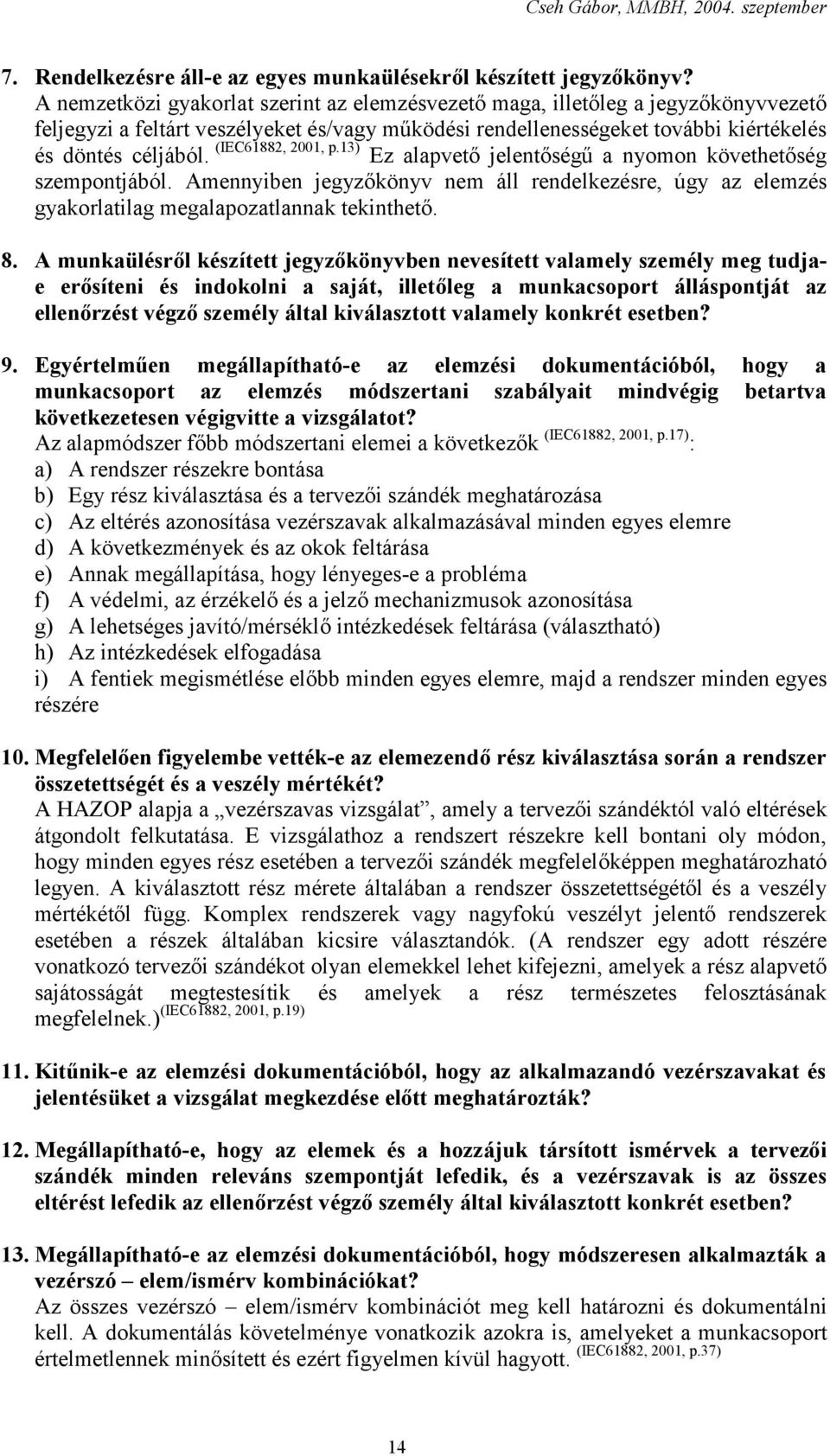 (IEC61882, 2001, p.13) Ez alapvető jelentőségű a nyomon követhetőség szempontjából. Amennyiben jegyzőkönyv nem áll rendelkezésre, úgy az elemzés gyakorlatilag megalapozatlannak tekinthető. 8.