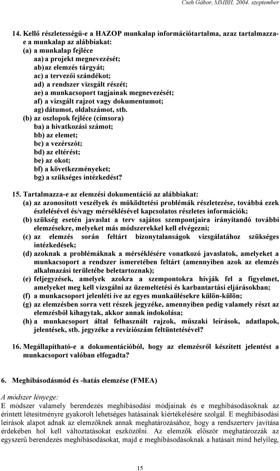 (b) az oszlopok fejléce (címsora) ba) a hivatkozási számot; bb) az elemet; bc) a vezérszót; bd) az eltérést; be) az okot; bf) a következményeket; bg) a szükséges intézkedést? 15.