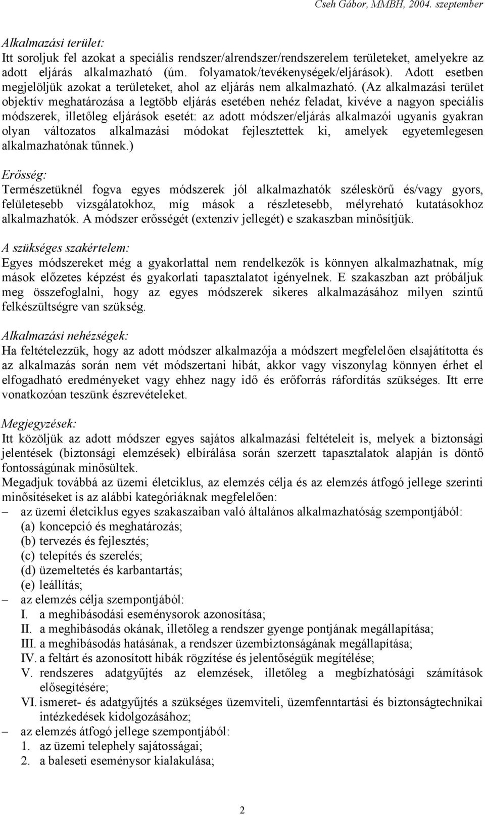 (Az alkalmazási terület objektív meghatározása a legtöbb eljárás esetében nehéz feladat, kivéve a nagyon speciális módszerek, illetőleg eljárások esetét: az adott módszer/eljárás alkalmazói ugyanis