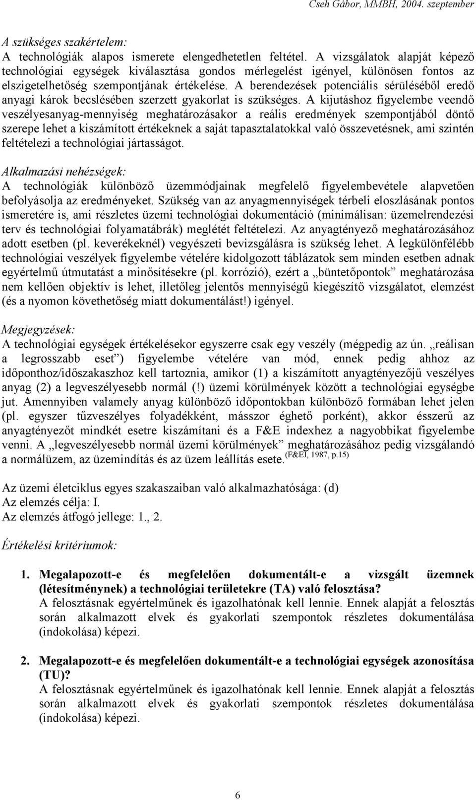 A berendezések potenciális sérüléséből eredő anyagi károk becslésében szerzett gyakorlat is szükséges.