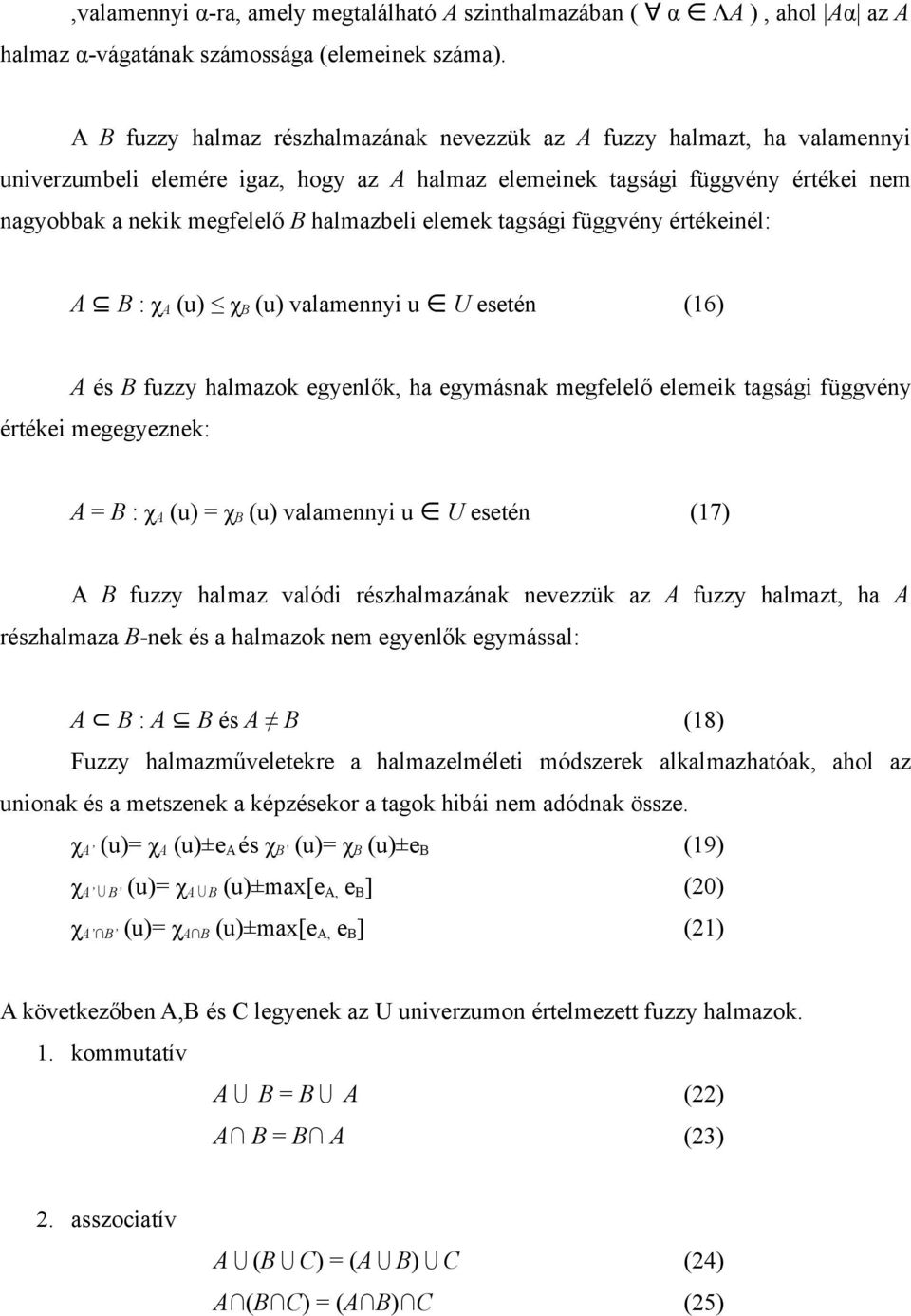 elemek tagsági függvény értékeinél: A B : χ A (u) χ B (u) valamennyi u U esetén (16) A és B fuzzy halmazok egyenlők, ha egymásnak megfelelő elemeik tagsági függvény értékei megegyeznek: A = B : χ A