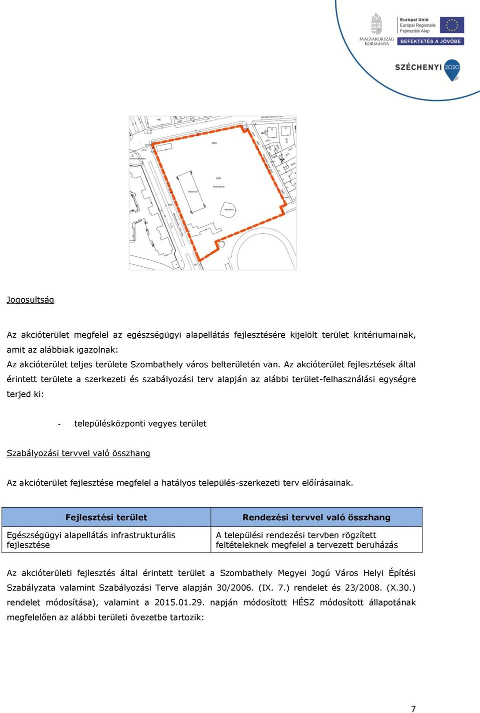 Az akcióterület fejlesztések által érintett területe a szerkezeti és szabályozási terv alapján az alábbi terület-felhasználási egységre terjed ki: - településközponti vegyes terület Szabályozási