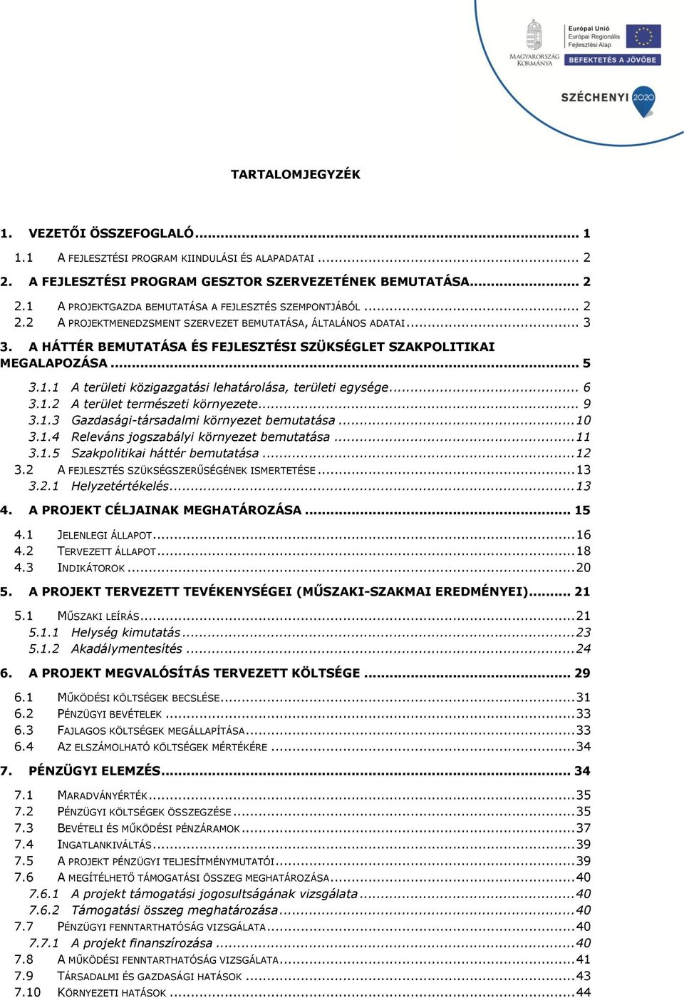 1 A területi közigazgatási lehatárolása, területi egysége... 6 3.1.2 A terület természeti környezete... 9 3.1.3 Gazdasági-társadalmi környezet bemutatása... 10 3.1.4 Releváns jogszabályi környezet bemutatása.