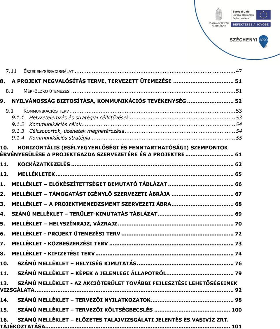 HORIZONTÁLIS (ESÉLYEGYENLŐSÉGI ÉS FENNTARTHATÓSÁGI) SZEMPONTOK ÉRVÉNYESÜLÉSE A PROJEKTGAZDA SZERVEZETÉRE ÉS A PROJEKTRE... 61 11. KOCKÁZATKEZELÉS... 62 12. MELLÉKLETEK... 65 1.