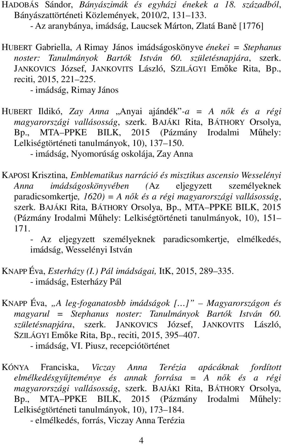 JANKOVICS József, JANKOVITS László, SZILÁGYI Emőke Rita, Bp., reciti, 2015, 221 225. - imádság, Rimay János HUBERT Ildikó, Zay Anna Anyai ajándék -a = A nők és a régi magyarországi vallásosság, szerk.