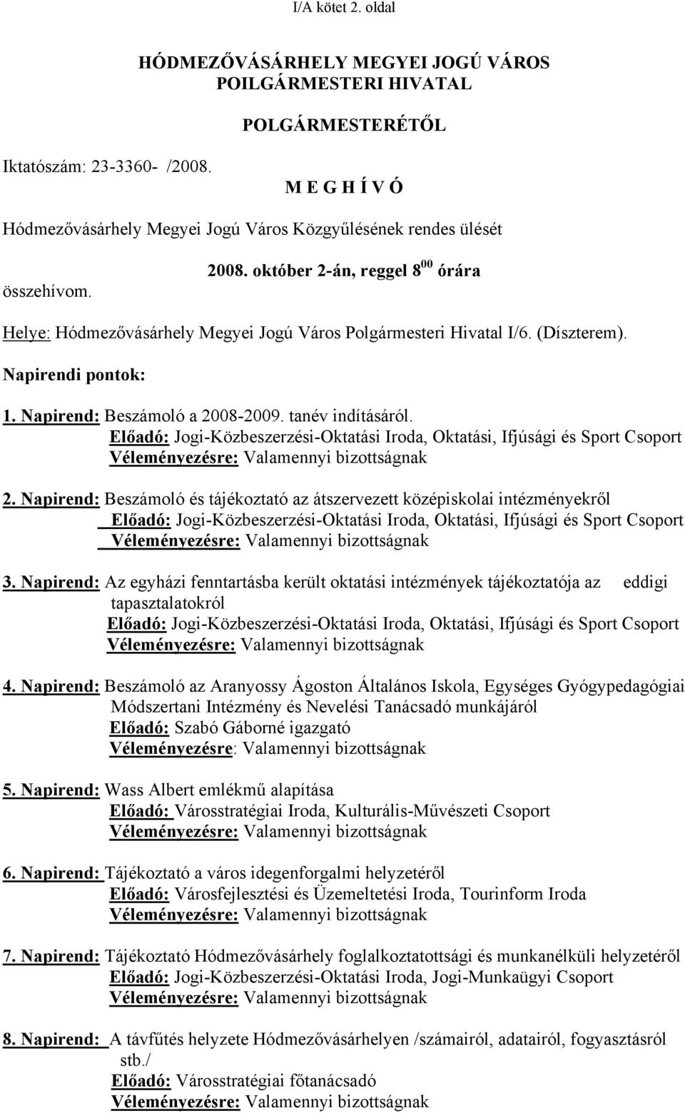 (Díszterem). Napirendi pontok: 1. Napirend: Beszámoló a 2008-2009. tanév indításáról.