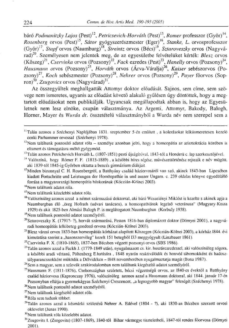 Személyesen nem jelentek meg, de az egyesületbe felvételüket kérték: Blesz orvos (Kőszeg) 21, Cservinka orvos (Pozsony) 22, Fack ezredes (Pest) 23, Hanelly orvos (Pozsony) 24, Hausmann orvos