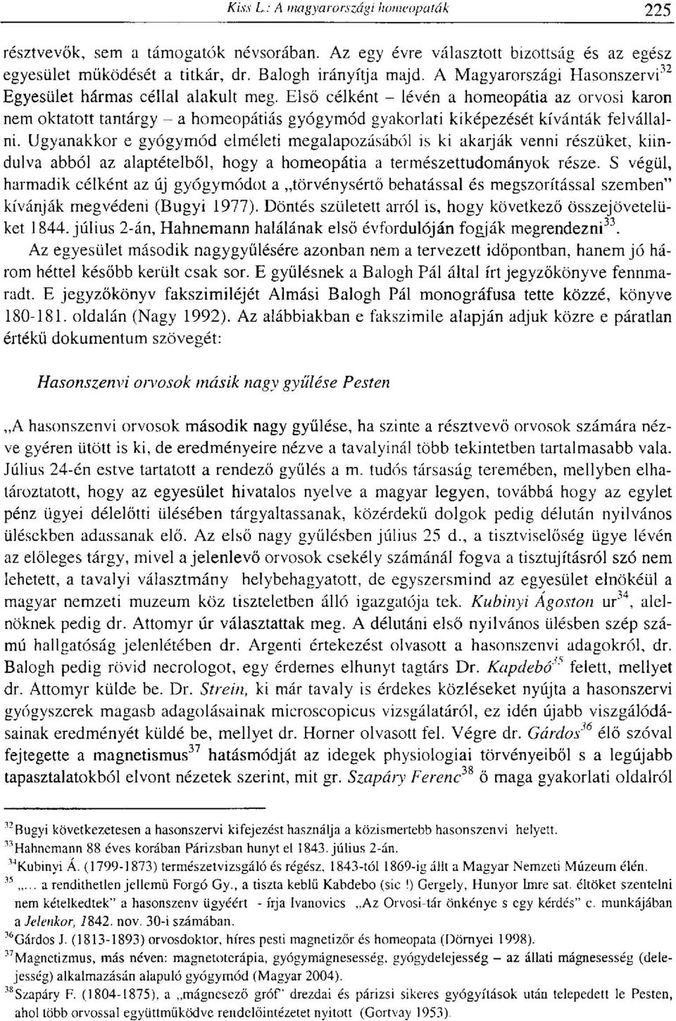 Első célként - lévén a homeopátia az orvosi karon nem oktatott tantárgy - a homeopátiás gyógymód gyakorlati kiképezését kívánták felvállalni.