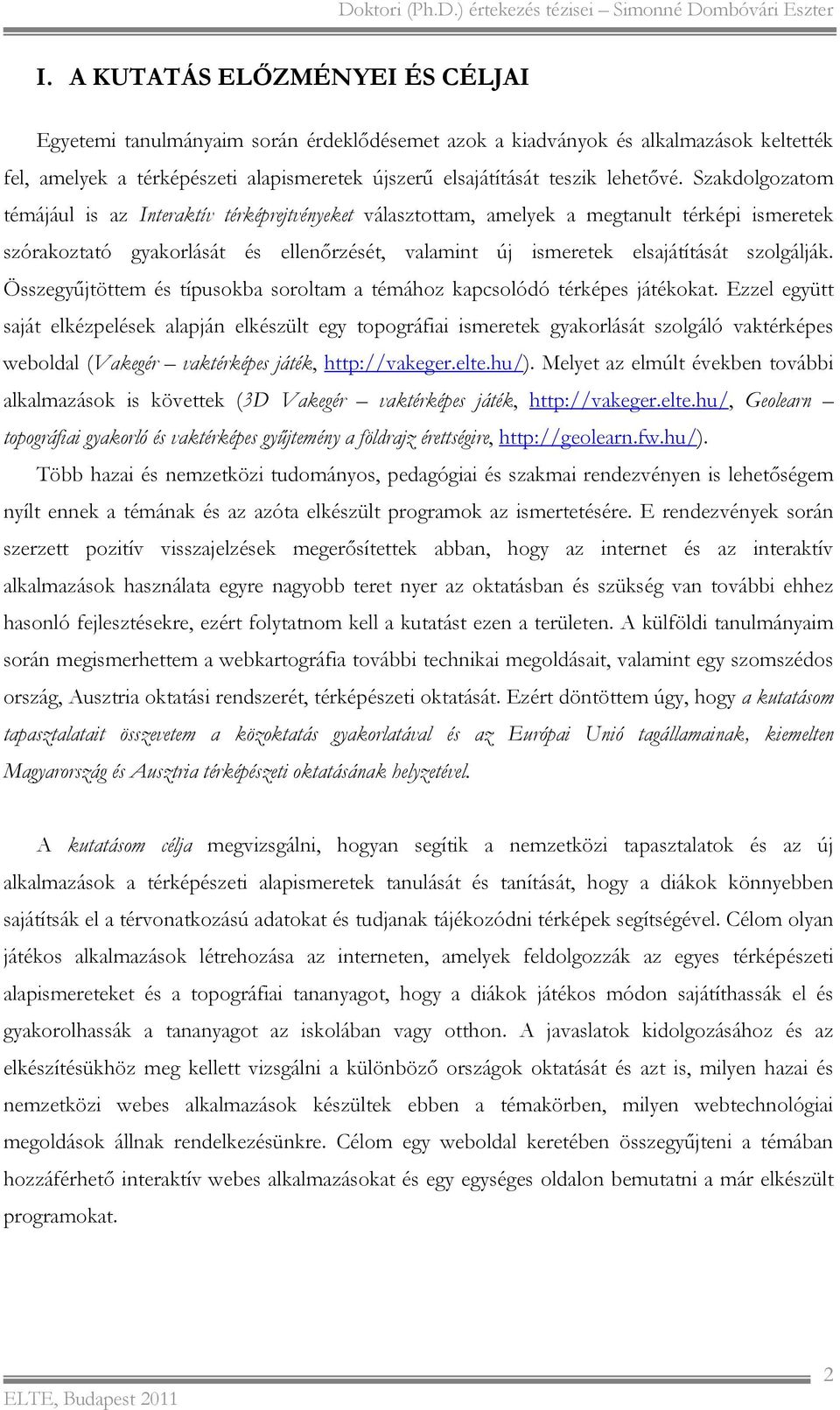 Szakdolgozatom témájául is az Interaktív térképrejtvényeket választottam, amelyek a megtanult térképi ismeretek szórakoztató gyakorlását és ellenőrzését, valamint új ismeretek elsajátítását