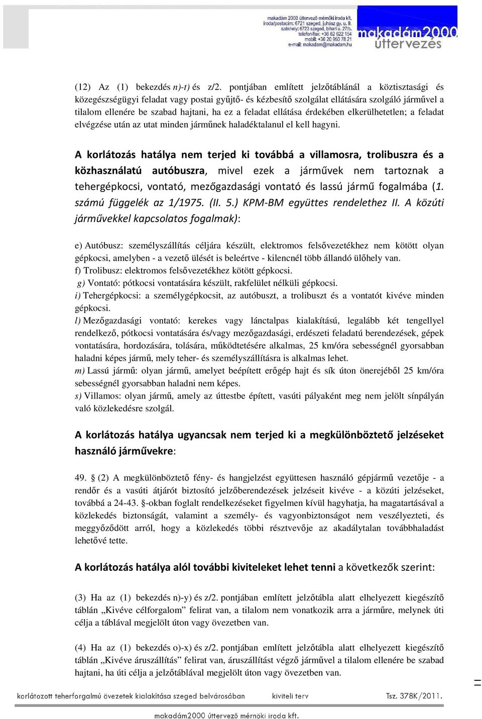 feladat ellátása érdekében elkerülhetetlen; a feladat elvégzése után az utat minden járműnek haladéktalanul el kell hagyni.